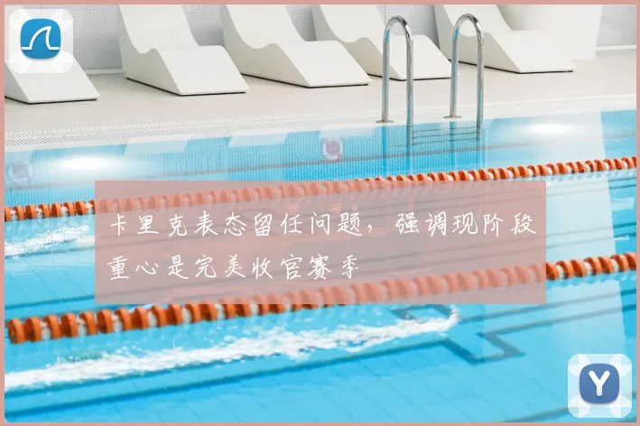 卡里克表态留任问题,强调现阶段重心是完美收官赛季
